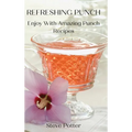 Refreshing Punch: Enjoy With Amazing Punch Recipes - Hardcover