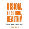 Vision, Traction, Healthy: One Leader's Journey to Living the EOS Life - Paperback