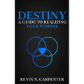 Destiny: a Guide to Realizing Your Purpose - Paperback