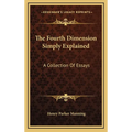 The Fourth Dimension Simply Explained: A Collection Of Essays - Hardcover