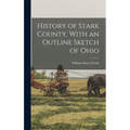 History of Stark County, With an Outline Sketch of Ohio - Hardcover