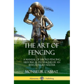 The Art of Fencing: A Manual of Sword Fencing; Historical Techniques by an 18th Century Master - Paperback