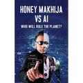 Honey Makhija vs AI: Who Will Rule the Planet - Paperback