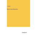 Mexico Under Maximilian - Hardcover