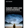 Climate Crisis and Consciousness: Re-Imagining Our World and Ourselves - Paperback