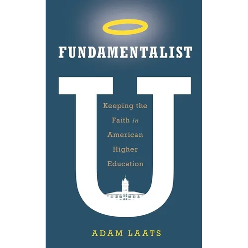 Fundamentalist U: Keeping the Faith in American Higher Education - Hardcover