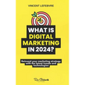 What is digital marketing in 2024?: Reinvent your marketing strategy with the latest trends and technologies - Paperback