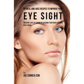 88 Meal and Juice Recipes to Improve Your Eye Sight: Prevent Loss of Vision by Feeding Your Body Vitamin Rich Foods - Paperback