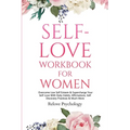 Self-Love Workbook for Women: Overcome Low Self Esteem & Supercharge Your Self-Love With Daily Habits, Affirmations, Self Discovery Practices & Much M - Paperback