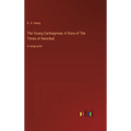 The Young Carthaginian; A Story of The Times of Hannibal: in large print - Hardcover