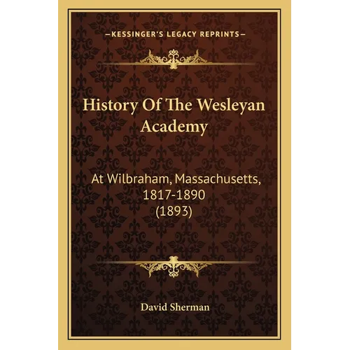 History Of The Wesleyan Academy: At Wilbraham, Massachusetts, 1817-1890 (1893) - Paperback