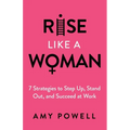 Rise Like a Woman: 7 Strategies to Step Up, Stand Out, and Succeed at Work - Paperback