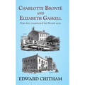 Charlotte Brontë and Elizabeth Gaskell: How they constructed the Brontë story - Hardcover