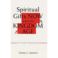 Spiritual Gifts NOW and in the KINGDOM AGE: A Call for Preparation! - Hardcover