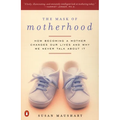 The Mask of Motherhood: How Becoming a Mother Changes Everything and Why We Pretend It Doesn't - Paperback