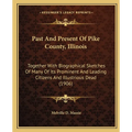 Past And Present Of Pike County, Illinois: Together With Biographical Sketches Of Many Of Its Prominent And Leading Citizens And Illustrious Dead (190 - Paperback