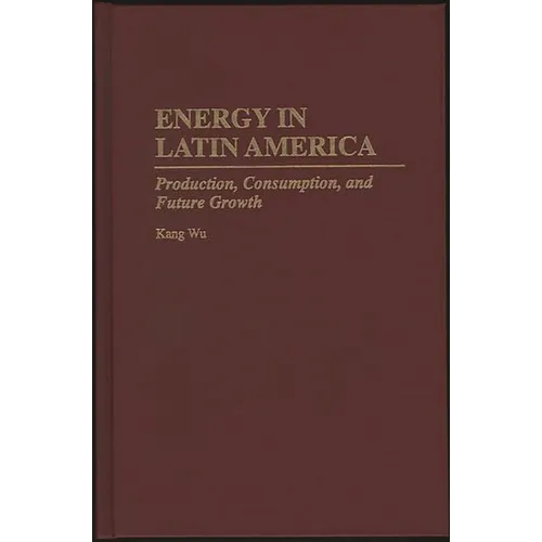 Energy in Latin America: Production, Consumption, and Future Growth - Hardcover