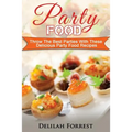 Party Food: Present Delicious Party Food For Your Dinner Parties Or Family Gatherings, Serve Incredible Finger Foods and Mini Hors - Paperback