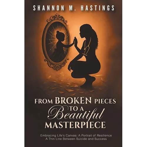 From Broken Pieces to a Beautiful Masterpiece: Embracing Life's Canvas: A Portrait of Resilience A Thin Line Between Suicide and Success - Paperback