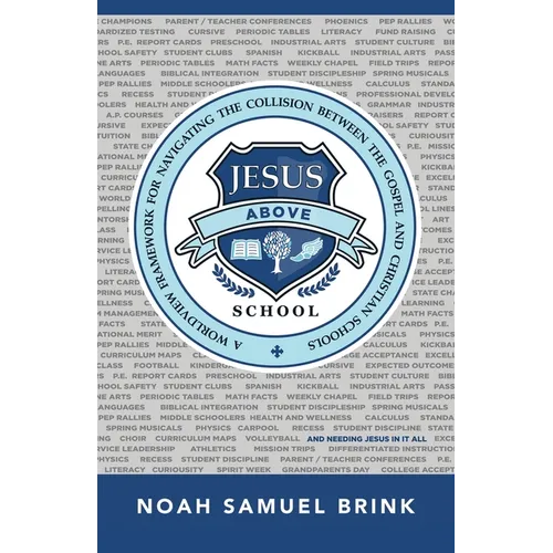 Jesus Above School: A Worldview Framework for Navigating the Collision Between the Gospel and Christian Schools - Paperback