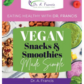 Eating Healthy with Dr. Francis: Vegan Snacks and Smoothies Made Simple - Hardcover