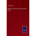 Suggestions towards the Future Government of India - Hardcover