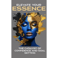 Elevate Your Essence: The Catalyst of Confidence and Goal Setting - Hardcover