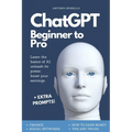 ChatGPT Beginner To Pro: Learn the Basics of AI, Unleash its Power, Boost Your Earnings. - Paperback