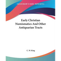 Early Christian Numismatics And Other Antiquarian Tracts - Paperback