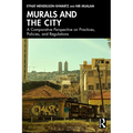 Murals and the City: A Comparative Perspective on Practices, Policies, and Regulations - Paperback