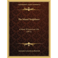 The Island Neighbors: A Novel Of American Life (1871) - Paperback
