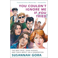 You Couldn't Ignore Me If You Tried: The Brat Pack, John Hughes, and Their Impact on a Generation - Paperback
