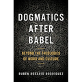 Dogmatics After Babel: Beyond the Theologies of Word and Culture - Paperback