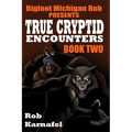 Bigfoot Michigan Rob Presents - True Cryptid Encounters: Book Two - Paperback