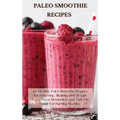 Paleo Smoothie Recipes: 120 Healthy Paleo Smoothie Recipes for Detoxing, Alkalizing and Weight Loss: Boost Metabolism and Turn On Your Fat Bur - Hardcover