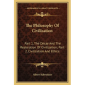 The Philosophy Of Civilization: Part 1, The Decay And The Restoration Of Civilization; Part 2, Civilization And Ethics - Paperback