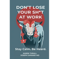 Don't Lose Your Sh*t at Work: Stay Calm. Be Heard. - Paperback