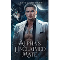 Alpha's Unclaimed Mate: A Forced Proximity Secret Baby Billionaire Werewolf Shifter Romance - Paperback