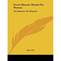 Secret Masonic Rituals For Women: The Masonry Of Adoption - Paperback