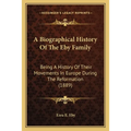 A Biographical History Of The Eby Family: Being A History Of Their Movements In Europe During The Reformation (1889) - Paperback