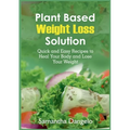 Plant Based Weight Loss Solution: Quick and Easy Recipes to Heal Your Body and Lose Your Weight - Paperback