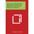 Mosaical Philosophy Grounded Upon the Essential Truth or Eternal Sapience - Paperback