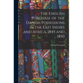 The English Purchase of the Danish Possessions in the East Indies and Africa, 1845 and 1850 - Paperback