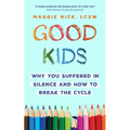 Good Kids: Why You Suffered in Silence and How to Break the Cycle - Paperback