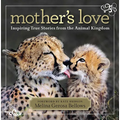 Mother's Love: Inspiring True Stories from the Animal Kingdom - Hardcover