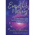 Empathic Mastery: A 5-Step System to Go from Emotional Hot Mess to Thriving Success - Paperback
