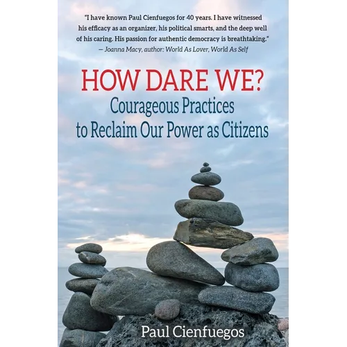 How Dare We?: Courageous Practices to Reclaim Our Power as Citizens - Paperback
