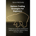 Options Trading Strategies For Beginners: A Beginners Guide For Investing And Making Profits With Options, Swing And Day Trading - Paperback