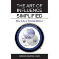 The Art of Influence Simplified: How to Be a Trusted Advisor - Paperback