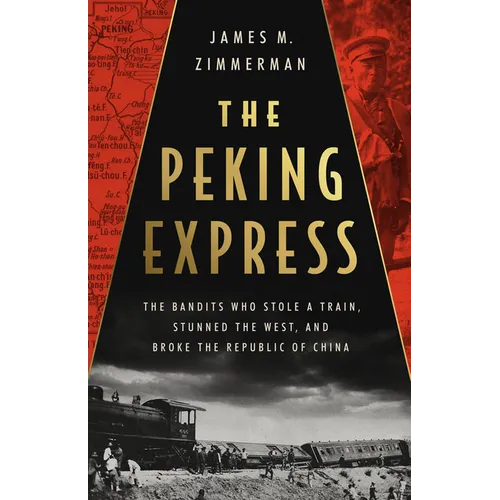 The Peking Express: The Bandits Who Stole a Train, Stunned the West, and Broke the Republic of China - Hardcover